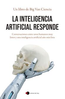 La inteligencia artificial responde: Conversaciones entre unos humanos muy listos y una inteligencia artificial aún más lista (temas de hoy)