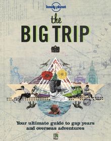 The big trip : your ultimate guide to gap years and overseas adventures