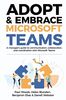 Adopt & Embrace Microsoft Teams: A manager's guide to communication, collaboration and coordination with Microsoft Teams