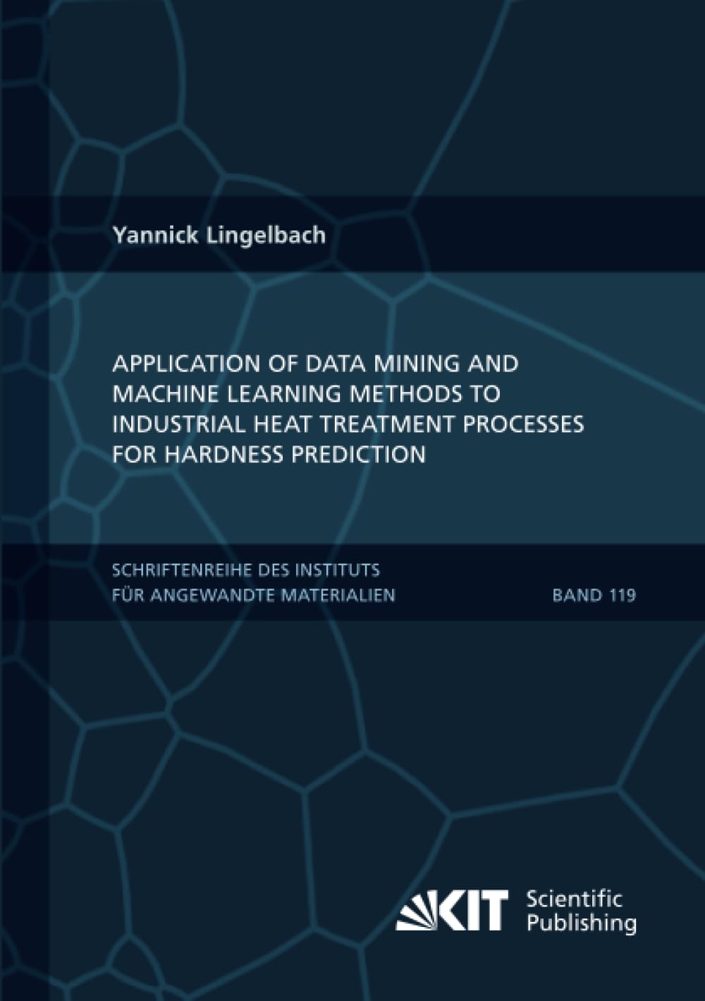Application of Data Mining and Machine Learning Methods to Industrial Heat Treatment Processes for Hardness Prediction (Schriftenreihe des Instituts ... Institut für Technologie, Band 119)
