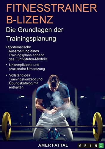 Fitnesstrainer B-Lizenz. Die Grundlagen der Trainingsplanung: Ausarbeitung und Umsetzung eines Trainingsplans, inklusive Übungskatalog
