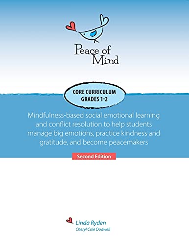 Peace of Mind Core Curriculum for Grades 1 and 2: Mindfulness-Based Social Emotional Learning and Conflict Resolution to Help Students Manage Big ... and Gratitude, and Become Peacemakers