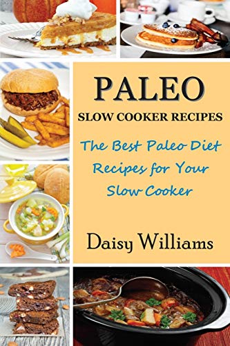 Paleo Slow Cooker Recipes: The Best Paleo Diet Recipes for Your Slow Cooker