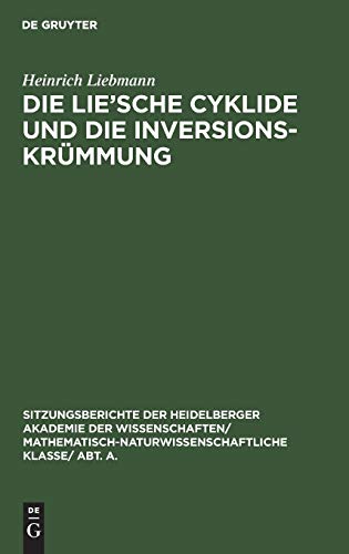 Die Lie'sche Cyklide und die Inversionskrümmung (Sitzungsberichte der Heidelberger Akademie der Wissenschaften/ Mathematisch-Naturwissenschaftliche Klasse/ Abt. A., 1923, 2, Band 1923)