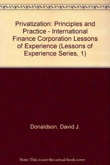 Privatization: Principles and Practice - International Finance Corporation Lessons of Experience (Lessons of Experience Series, 1)