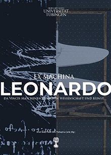 Ex machina: Leonardo da Vincis Maschinen zwischen Wissenschaft und Kunst (Schriften des Museums der Universität Tübingen MUT)