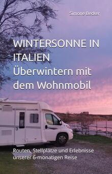 Wintersonne in Italien: Überwintern mit dem Wohnmobil. Routen, Stellplätze und Erlebnisse unserer 6monatigen Reise. von Becker, Simone  | Buch | Zustand sehr gut