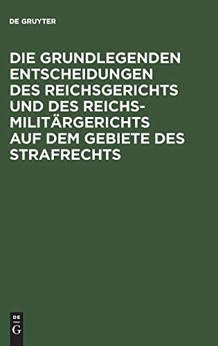 Die grundlegenden Entscheidungen des Reichsgerichts und des Reichsmilitärgerichts auf dem Gebiete des Strafrechts: Für das Studium und die Praxis