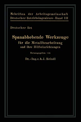 Spanabhebende Werkzeuge für Metallbearbeitung und ihre Hilfseinrichtungen (Schriften der Arbeitsgemeinschaft Deutscher Betriebsingenieure, 3, Band 3)