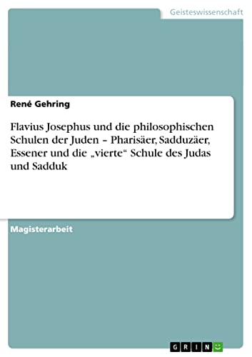 Flavius Josephus und die philosophischen Schulen der Juden - Pharisäer, Sadduzäer, Essener und die vierte Schule des Judas und Sadduk