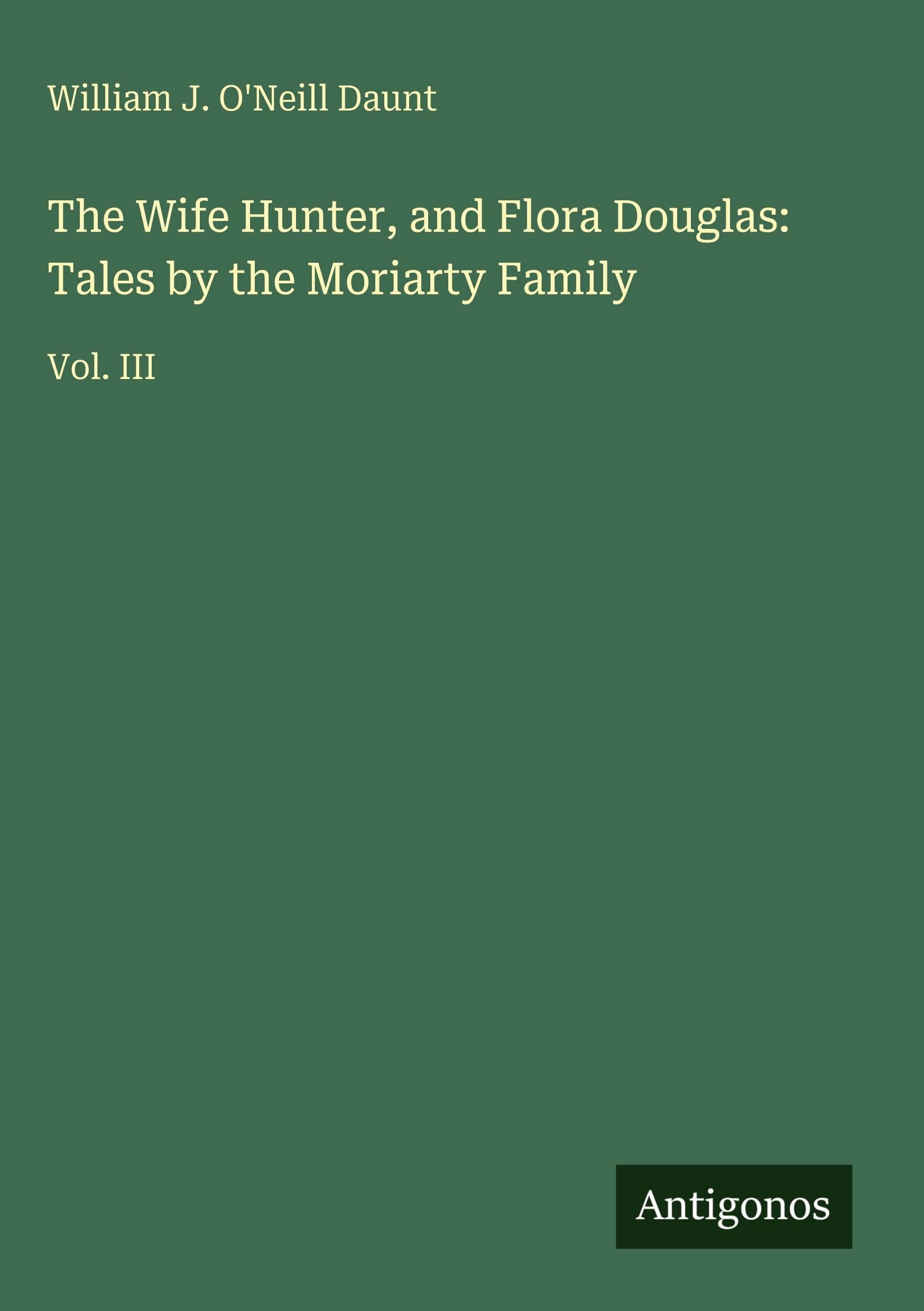 The Wife Hunter, and Flora Douglas: Tales by the Moriarty Family: Vol. III