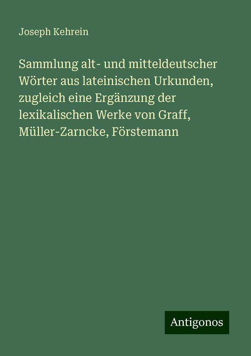 Sammlung alt- und mitteldeutscher Wörter aus lateinischen Urkunden, zugleich eine Ergänzung der lexikalischen Werke von Graff, Müller-Zarncke, Förstemann