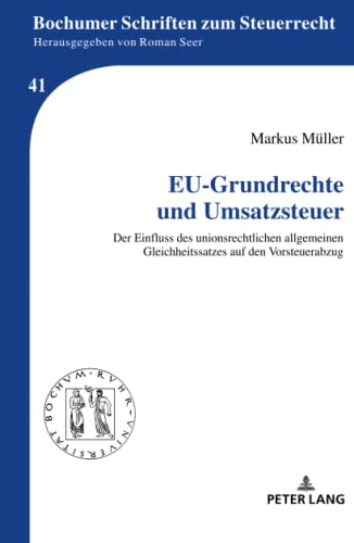 EU-Grundrechte und Umsatzsteuer: Der Einfluss des unionsrechtlichen allgemeinen Gleichheitssatzes auf den Vorsteuerabzug (Bochumer Schriften zum Steuerrecht, Band 41)