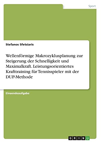 Wellenförmige Makrozyklusplanung zur Steigerung der Schnelligkeit und Maximalkraft. Leistungsorientiertes Krafttraining für Tennisspieler mit der DUP-Methode