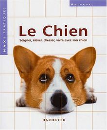 Le chien : soigner, élever, dresser, vivre avec son chien