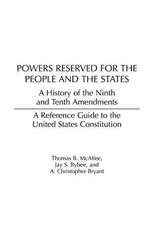 Powers Reserved for the People and the States: A History of the Ninth and Tenth Amendments (Reference Guides to the United States Constitution, Band 18)