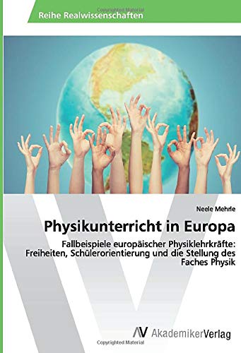 Physikunterricht in Europa: Fallbeispiele europäischer Physiklehrkräfte: Freiheiten, Schülerorientierung und die Stellung des Faches Physik