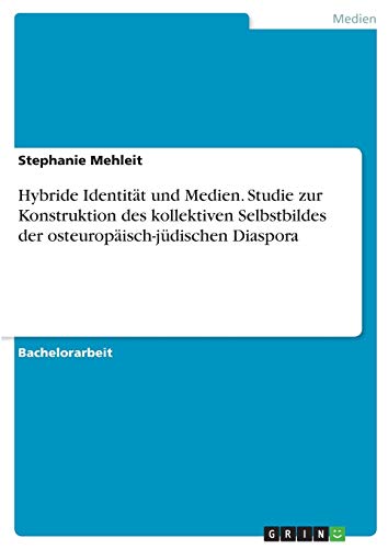 Hybride Identität und Medien. Studie zur Konstruktion des kollektiven Selbstbildes der osteuropäisch-jüdischen Diaspora