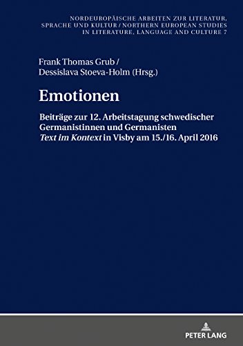 Emotionen: Beiträge zur 12. Arbeitstagung schwedischer Germanistinnen und Germanisten «Text im Kontext» in Visby 2016 (Nordeuropäische Arbeiten zur ... in Literature, Language and Culture, Band 7)