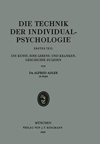 Die Technik der Individualpsychologie: Die Kunst, Eine Lebens- und Krankengeschichte zu Lesen: Erster Teil Die Kunst, Eine Lebens- und Krankengeschichte zu Lesen