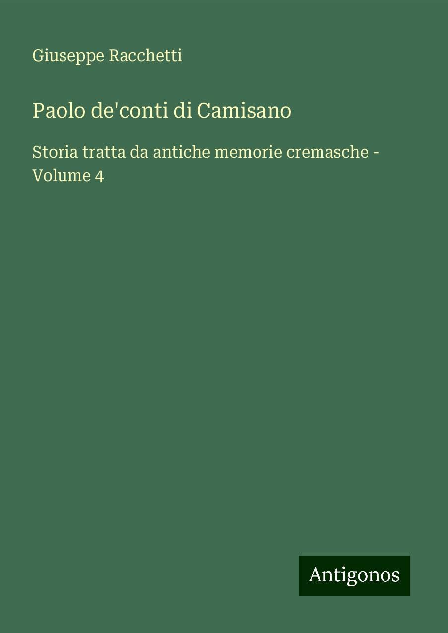 Paolo de'conti di Camisano: Storia tratta da antiche memorie cremasche - Volume 4