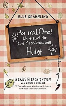 Hör mal, Oma! Ich erzähle dir eine Geschichte vom Herbst: Herbstgeschichten - von Kindern erzählt