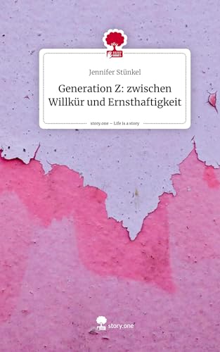 Generation Z: zwischen Willkür und Ernsthaftigkeit. Life is a Story - story.one