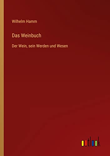 Das Weinbuch: Der Wein, sein Werden und Wesen