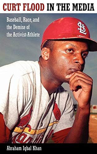 Curt Flood in the Media: Baseball, Race, And The Demise Of The Activist Athlete (Race, Rhetoric, and Media)