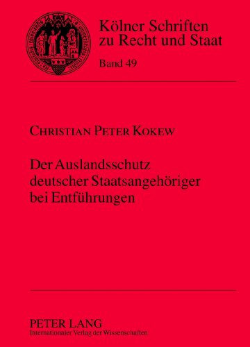Der Auslandsschutz deutscher Staatsangehöriger bei Entführungen (Kölner Schriften zu Recht und Staat)