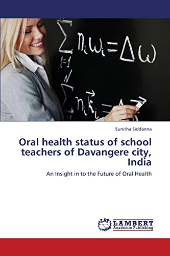 Oral health status of school teachers of Davangere city, India: An Insight in to the Future of Oral Health