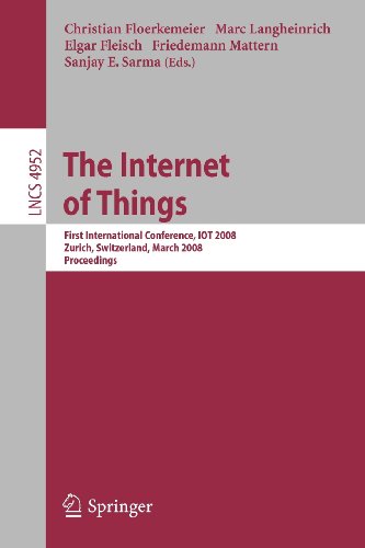 The Internet of Things: First International Conference, IOT 2008, Zurich, Switzerland, March 26-28, 2008, Proceedings (Lecture Notes in Computer ... Applications, incl. Internet/Web, and HCI)