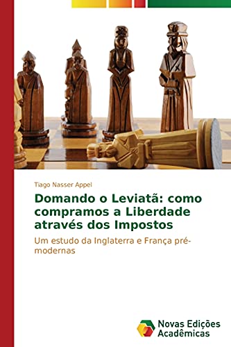 Domando o Leviatã: como compramos a Liberdade através dos Impostos: Um estudo da Inglaterra e França pré-modernas