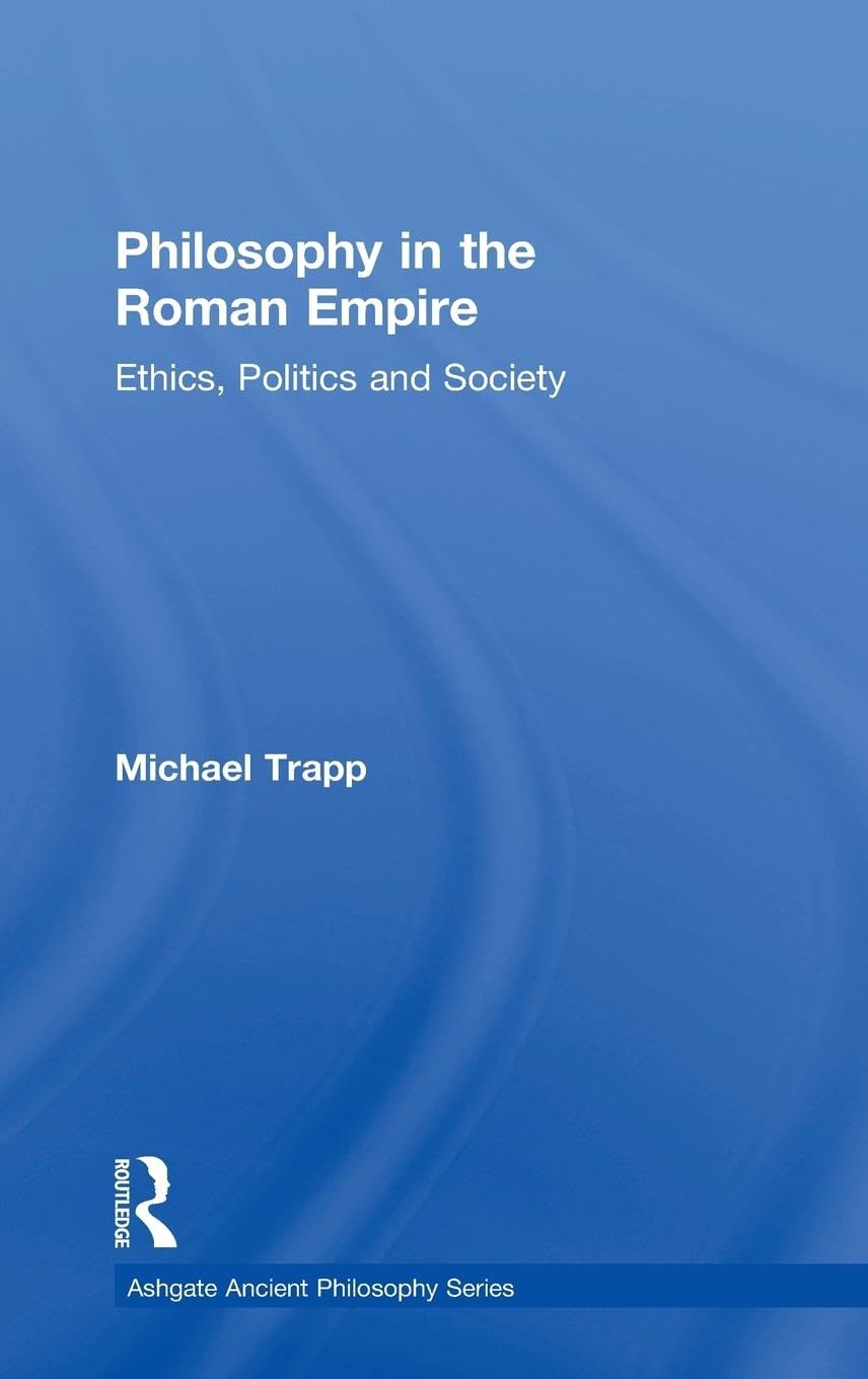 Philosophy in the Roman Empire: Ethics, Politics and Society (Ashgate Ancient Philosophy Series)