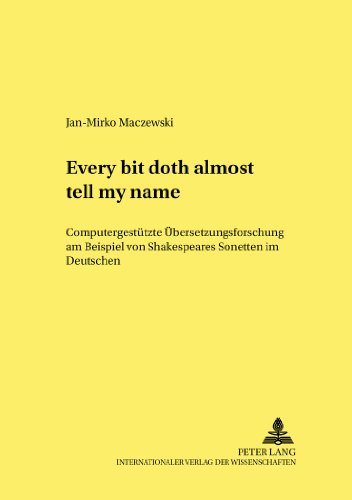 «Every bit doth almost tell my name.»: Computergestützte Übersetzungsforschung am Beispiel von Shakespeares Sonetten im Deutschen (Literarische Studien / Literary Studies)