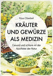 Kräuter und Gewürze als Medizin: Gesund und schlank mit der Apotheke der Natur