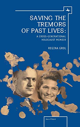 Saving the Tremors of Past Lives: A Cross-Generational Holocaust Memoir (The Holocaust: History and Literature, Ethics and Philosophy)
