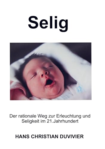 Selig: Der rationale Weg zur Erleuchtung und Seligkeit im 21.Jahrhundert