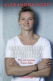 Dann zeige ich es euch eben auf dem Platz: Wie ich meinen Traum lebe | Die Autobiografie der Ikone des deutschen Frauen-Fußballs von Popp, Alexandra | Buch | Zustand gut