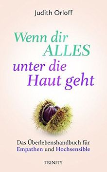 Wenn dir alles unter die Haut geht: Das Überlebenshandbuch für Empathen und Hochsensible