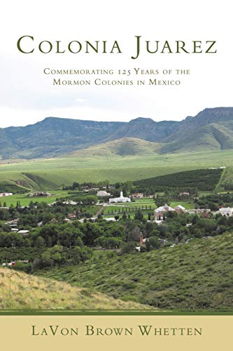 Colonia Juarez: Commemorating 125 Years of the Mormon Colonies in Mexico