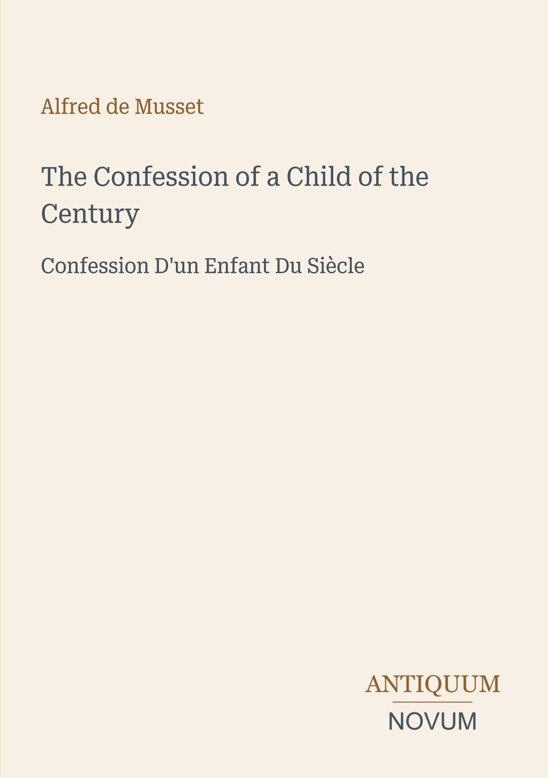 The Confession of a Child of the Century: Confession D'un Enfant Du Siècle
