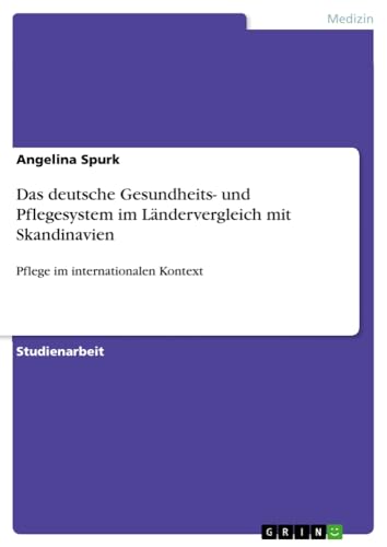 Das deutsche Gesundheits- und Pflegesystem im Ländervergleich mit Skandinavien: Pflege im internationalen Kontext
