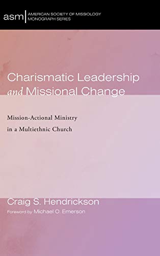 Charismatic Leadership and Missional Change: Mission-Actional Ministry in a Multiethnic Church (American Society of Missiology Monograph, Band 43)