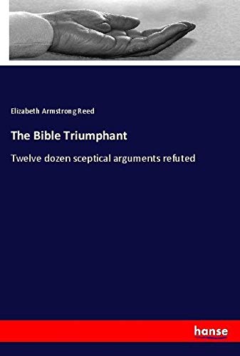 The Bible Triumphant: Twelve dozen sceptical arguments refuted