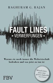 Fault Lines - Verwerfungen: Warum sie noch immer die Weltwirtschaft bedrohen und was jetzt zu tun ist