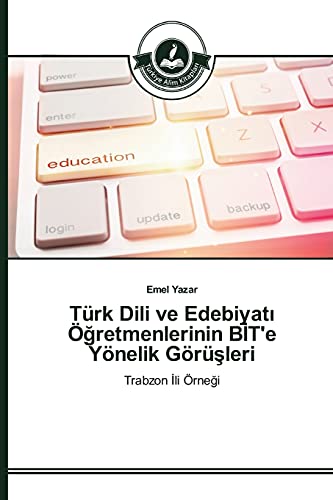 Türk Dili ve Edebiyatı Öğretmenlerinin BİT'e Yönelik Görüşleri: Trabzon İli Örneği: Trabzon Ili Örnegi