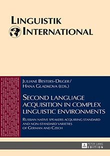 Second language acquisition in complex linguistic environments: Russian native speakers acquiring standard and non-standard varieties of German and Czech (Linguistik International)