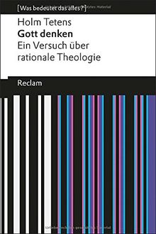 Gott denken: Ein Versuch über rationale Theologie (Was bedeutet das alles?)