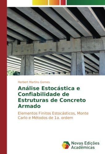 Análise Estocástica e Confiabilidade de Estruturas de Concreto Armado: Elementos Finitos Estocásticos, Monte Carlo e Métodos de 1a. ordem